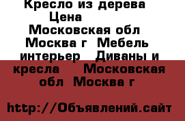 Кресло из дерева › Цена ­ 3 000 - Московская обл., Москва г. Мебель, интерьер » Диваны и кресла   . Московская обл.,Москва г.